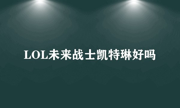 LOL未来战士凯特琳好吗