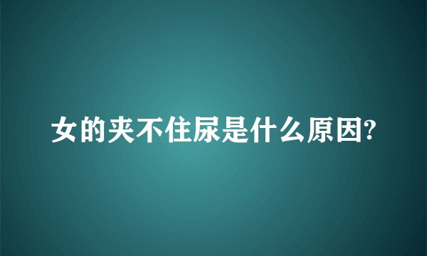 女的夹不住尿是什么原因?