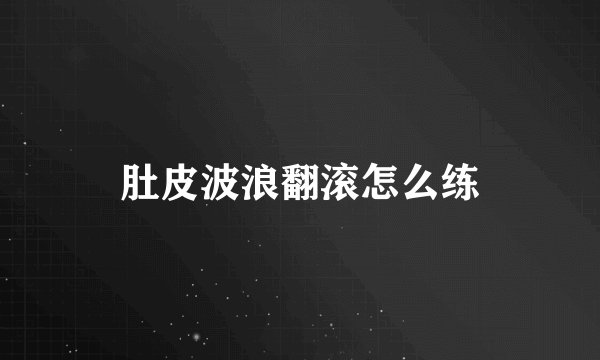 肚皮波浪翻滚怎么练