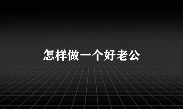 怎样做一个好老公