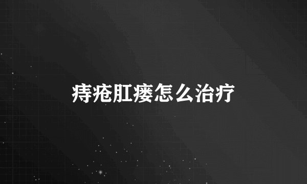 痔疮肛瘘怎么治疗