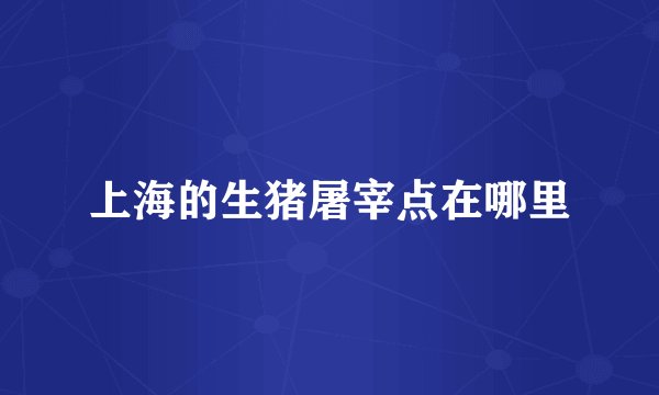 上海的生猪屠宰点在哪里