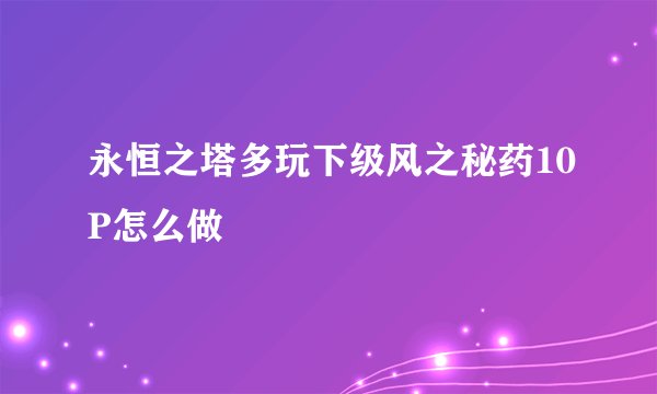 永恒之塔多玩下级风之秘药10P怎么做