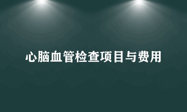心脑血管检查项目与费用