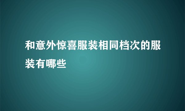 和意外惊喜服装相同档次的服装有哪些