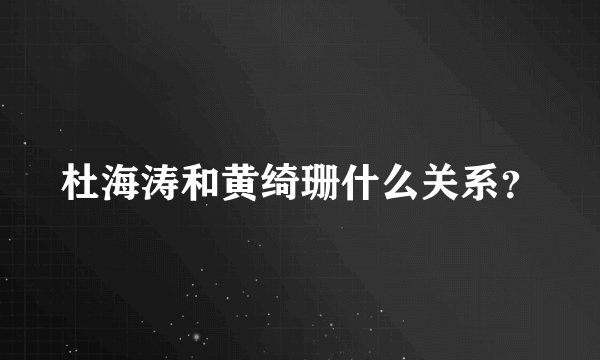 杜海涛和黄绮珊什么关系？
