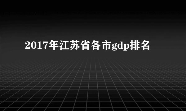 2017年江苏省各市gdp排名