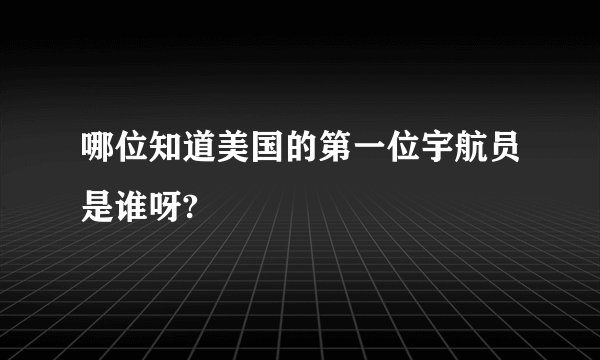 哪位知道美国的第一位宇航员是谁呀?