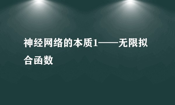 神经网络的本质1——无限拟合函数