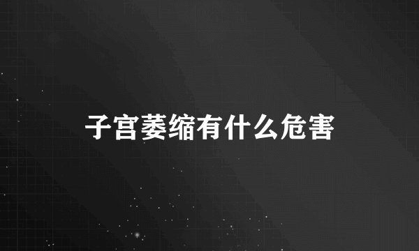 子宫萎缩有什么危害