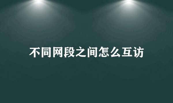 不同网段之间怎么互访