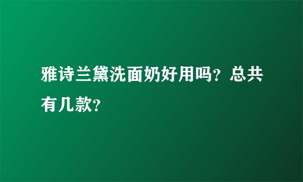雅诗兰黛洗面奶好用吗？总共有几款？