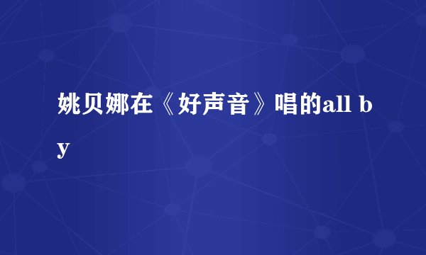 姚贝娜在《好声音》唱的all by