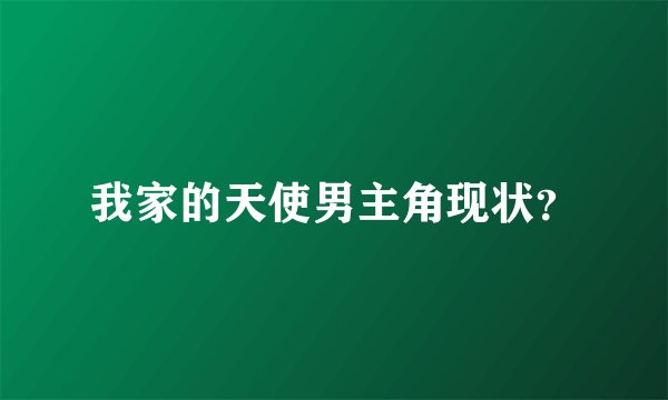 我家的天使男主角现状？