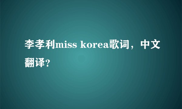 李孝利miss korea歌词，中文翻译？