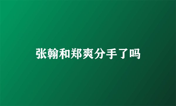 张翰和郑爽分手了吗