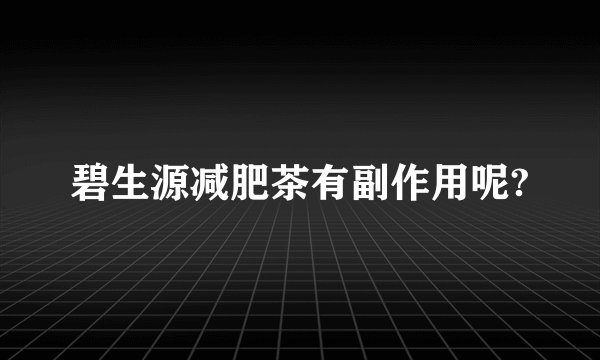 碧生源减肥茶有副作用呢?
