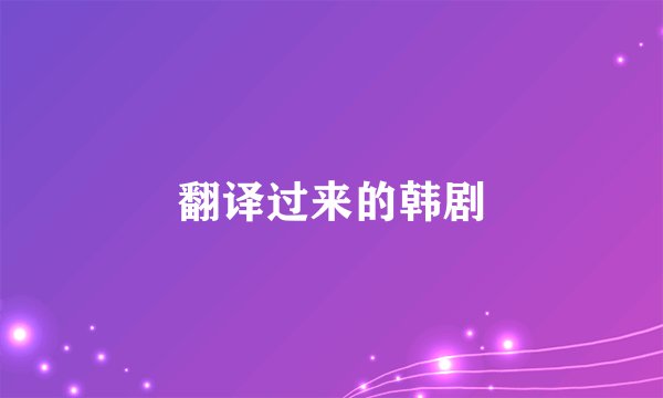 翻译过来的韩剧