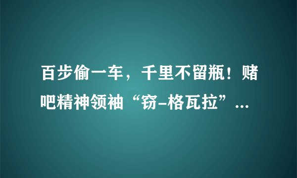 百步偷一车，千里不留瓶！赌吧精神领袖“窃-格瓦拉”周某将出狱