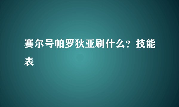 赛尔号帕罗狄亚刷什么？技能表