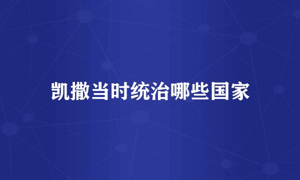 凯撒当时统治哪些国家
