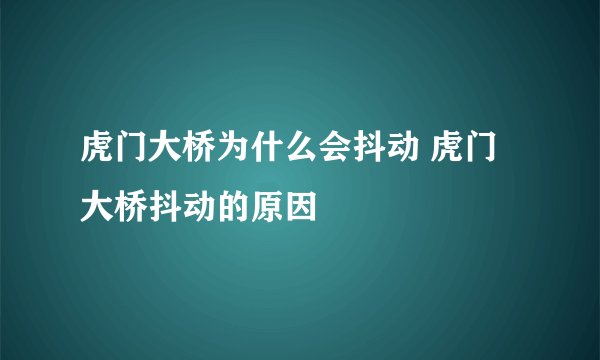 虎门大桥为什么会抖动 虎门大桥抖动的原因