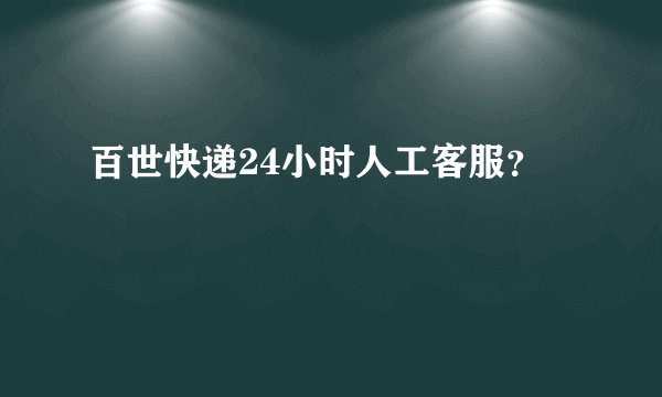 百世快递24小时人工客服？