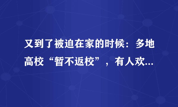 又到了被迫在家的时候:多地高校“暂不返校”,有人欢喜有人忧