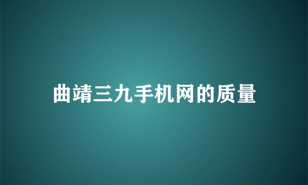 曲靖三九手机网的质量