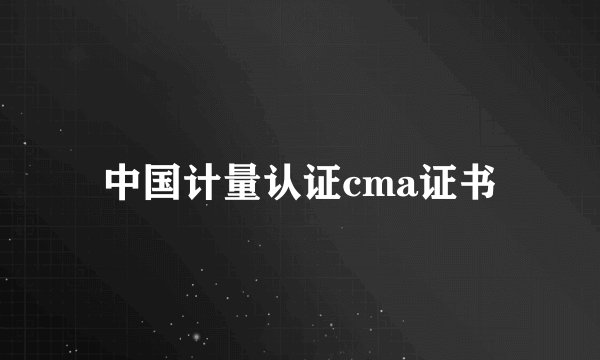 中国计量认证cma证书