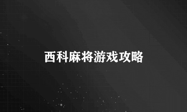 西科麻将游戏攻略