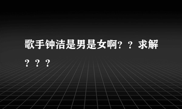 歌手钟洁是男是女啊？？求解？？？