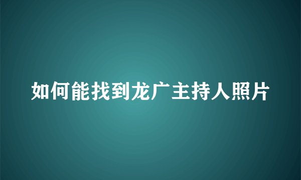 如何能找到龙广主持人照片