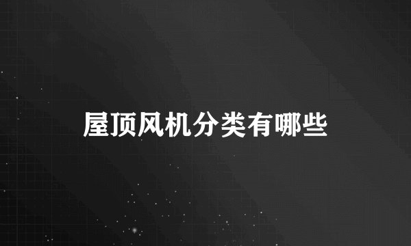 屋顶风机分类有哪些