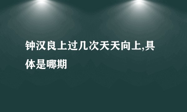 钟汉良上过几次天天向上,具体是哪期