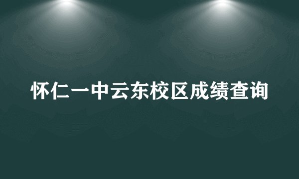 怀仁一中云东校区成绩查询