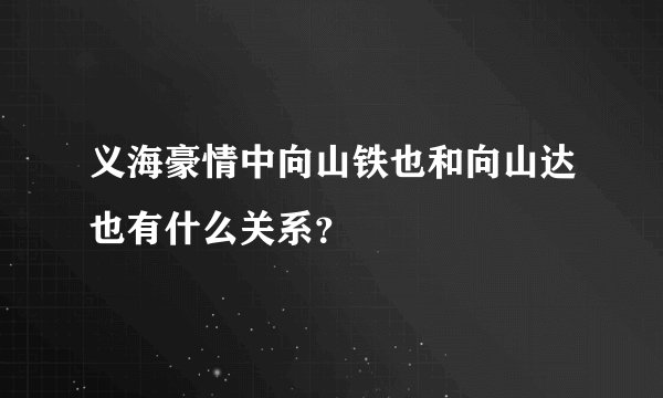 义海豪情中向山铁也和向山达也有什么关系？