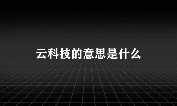 云科技的意思是什么