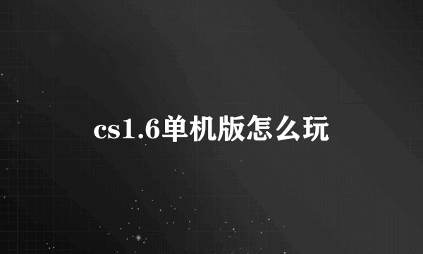 cs1.6单机版怎么玩
