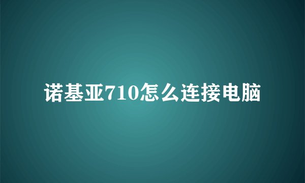 诺基亚710怎么连接电脑