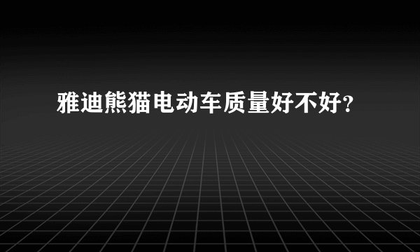 雅迪熊猫电动车质量好不好？