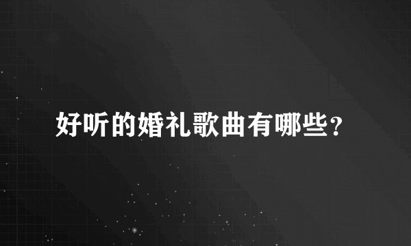 好听的婚礼歌曲有哪些？