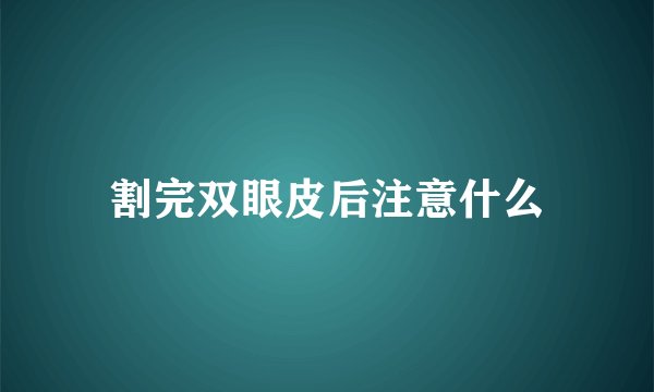 割完双眼皮后注意什么