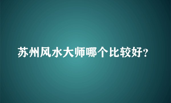 苏州风水大师哪个比较好？