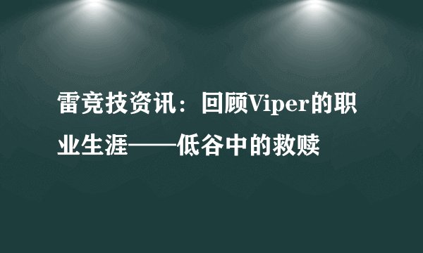 雷竞技资讯：回顾Viper的职业生涯——低谷中的救赎
