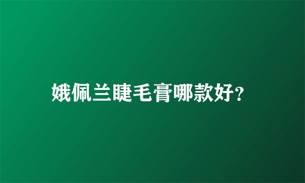 娥佩兰睫毛膏哪款好？