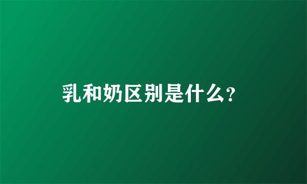 乳和奶区别是什么？