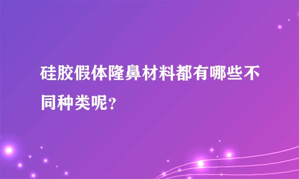 硅胶假体隆鼻材料都有哪些不同种类呢?
