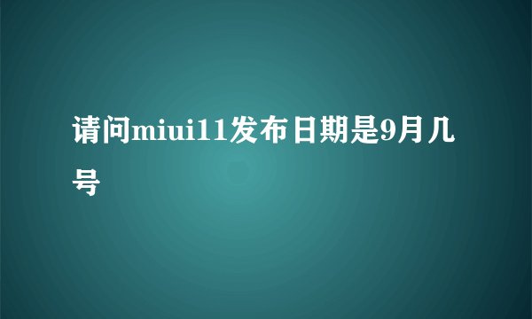 请问miui11发布日期是9月几号