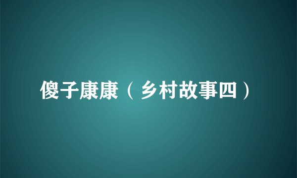 傻子康康(乡村故事四)